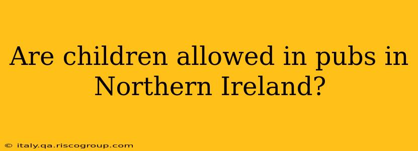 Are children allowed in pubs in Northern Ireland?