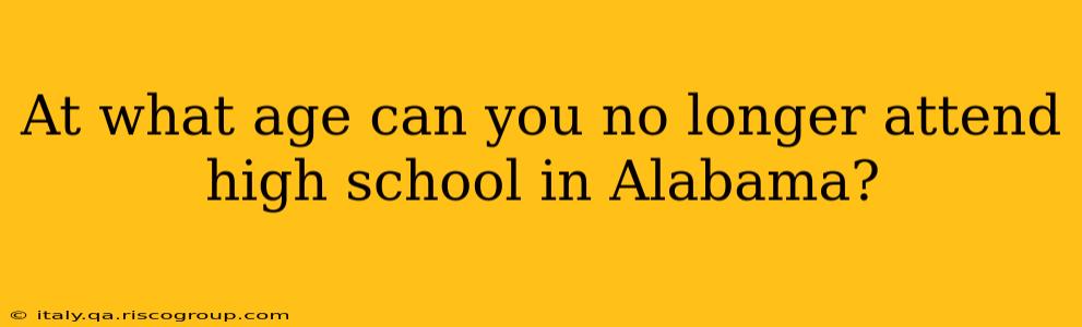 At what age can you no longer attend high school in Alabama?