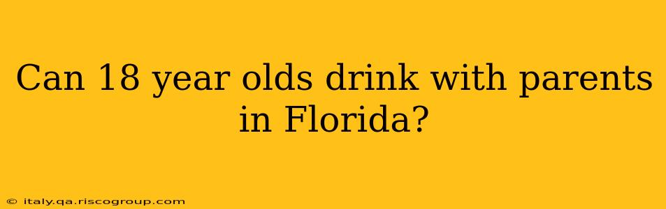 Can 18 year olds drink with parents in Florida?