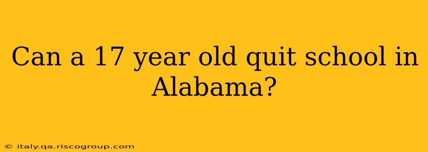 Can a 17 year old quit school in Alabama?