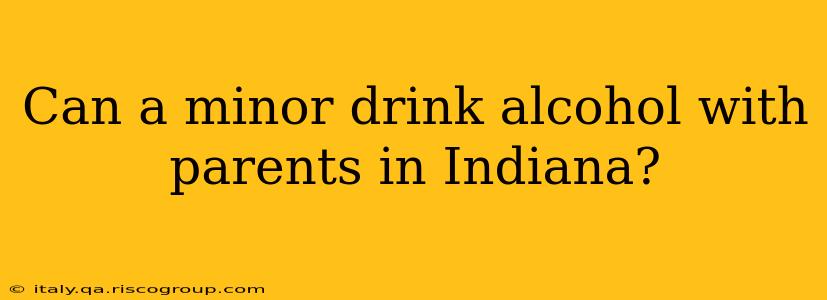 Can a minor drink alcohol with parents in Indiana?