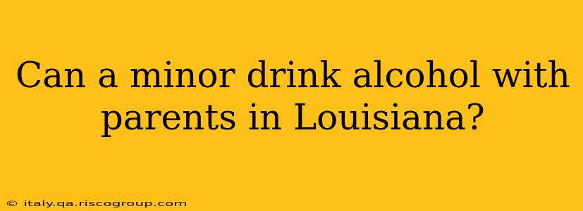 Can a minor drink alcohol with parents in Louisiana?