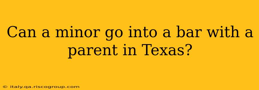 Can a minor go into a bar with a parent in Texas?