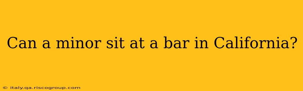 Can a minor sit at a bar in California?