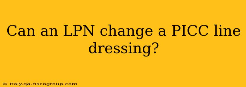 Can an LPN change a PICC line dressing?