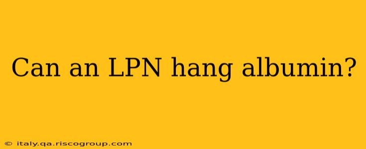 Can an LPN hang albumin?