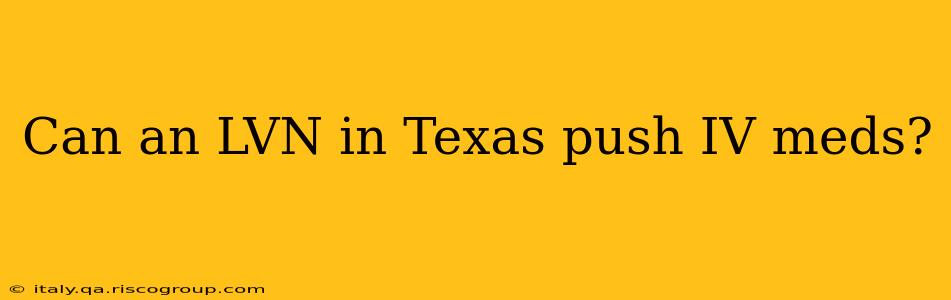 Can an LVN in Texas push IV meds?