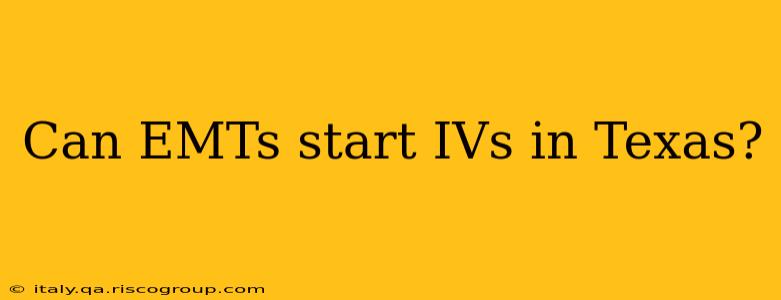 Can EMTs start IVs in Texas?