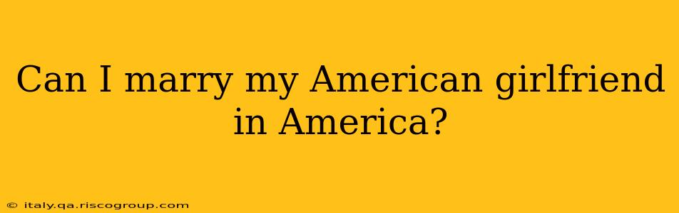 Can I marry my American girlfriend in America?