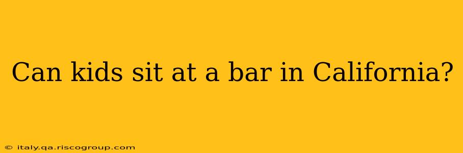 Can kids sit at a bar in California?