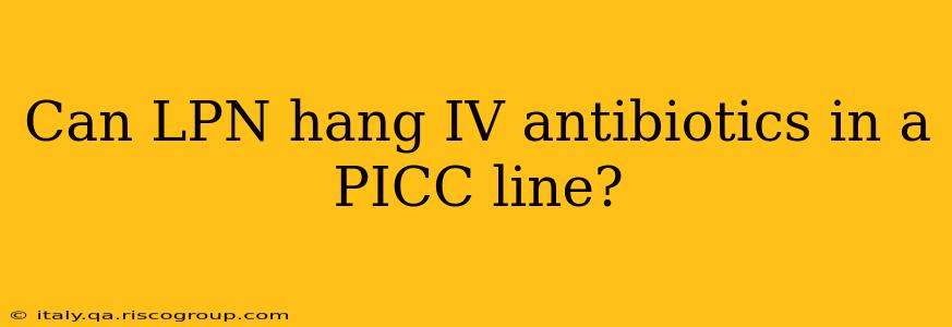 Can LPN hang IV antibiotics in a PICC line?