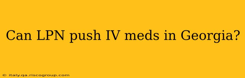 Can LPN push IV meds in Georgia?