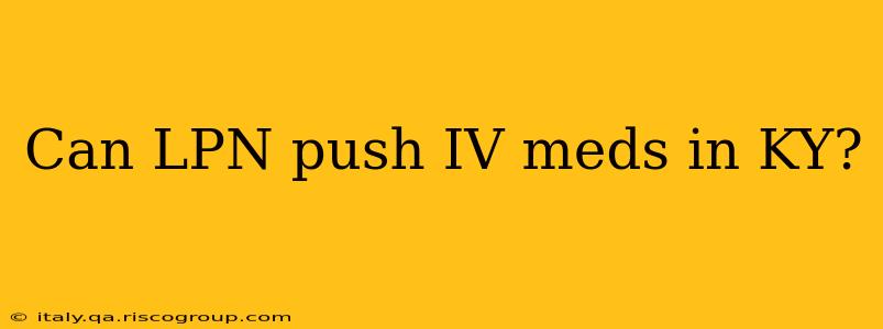 Can LPN push IV meds in KY?