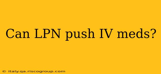 Can LPN push IV meds?