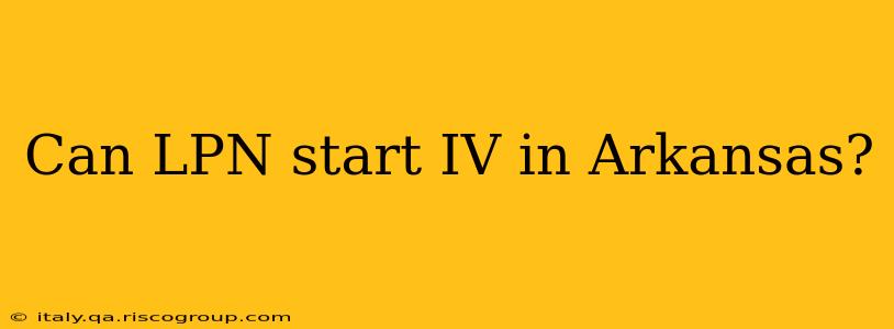 Can LPN start IV in Arkansas?