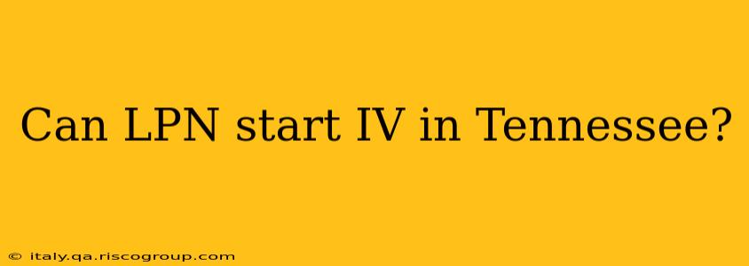 Can LPN start IV in Tennessee?