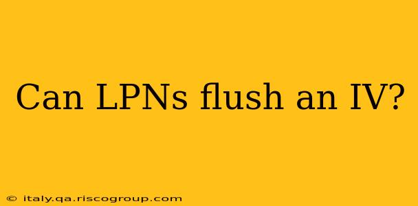 Can LPNs flush an IV?