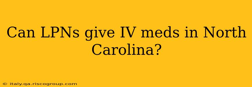 Can LPNs give IV meds in North Carolina?