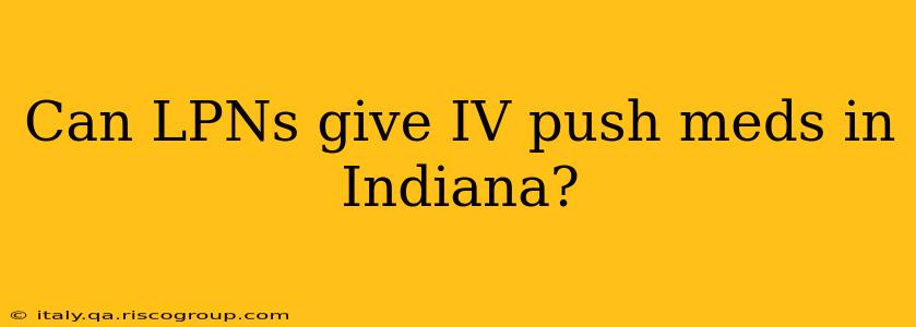 Can LPNs give IV push meds in Indiana?