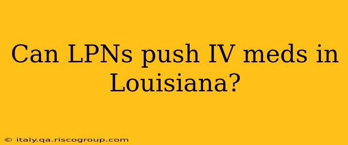 Can LPNs push IV meds in Louisiana?