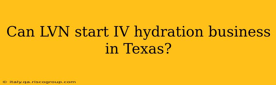 Can LVN start IV hydration business in Texas?