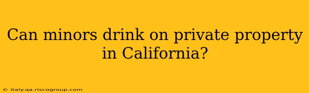 Can minors drink on private property in California?