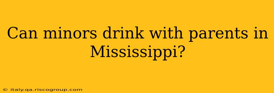 Can minors drink with parents in Mississippi?