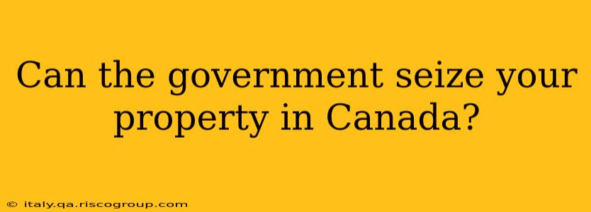 Can the government seize your property in Canada?