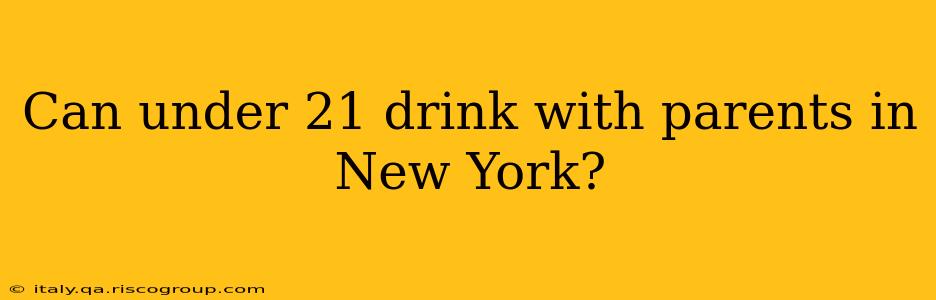 Can under 21 drink with parents in New York?