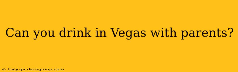 Can you drink in Vegas with parents?