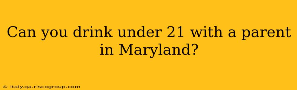 Can you drink under 21 with a parent in Maryland?