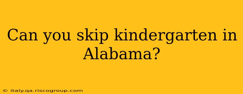 Can you skip kindergarten in Alabama?