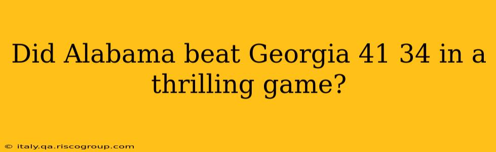 Did Alabama beat Georgia 41 34 in a thrilling game?