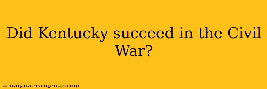 Did Kentucky succeed in the Civil War?