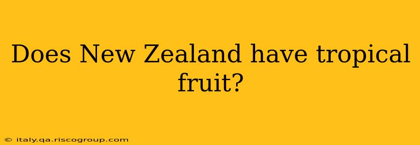 Does New Zealand have tropical fruit?