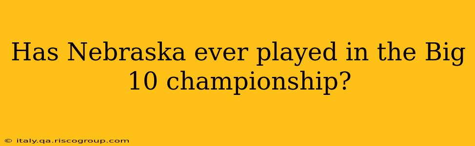 Has Nebraska ever played in the Big 10 championship?