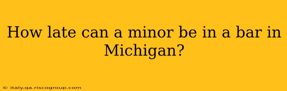 How late can a minor be in a bar in Michigan?