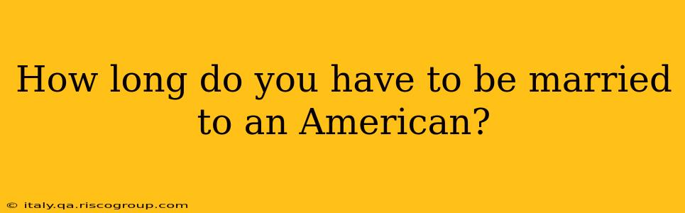 How long do you have to be married to an American?