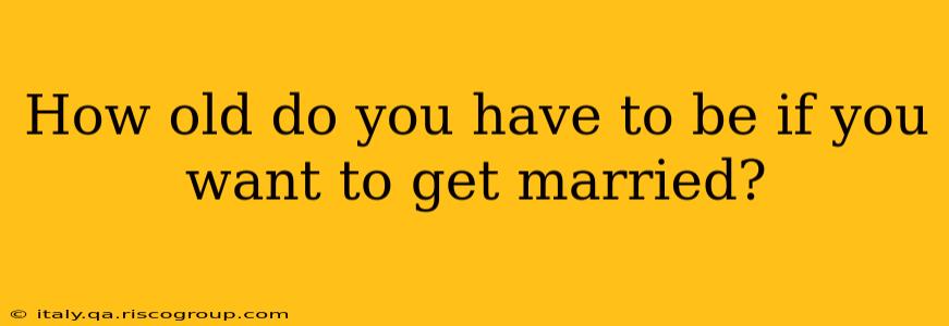 How old do you have to be if you want to get married?