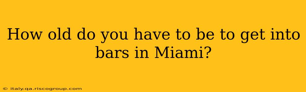 How old do you have to be to get into bars in Miami?