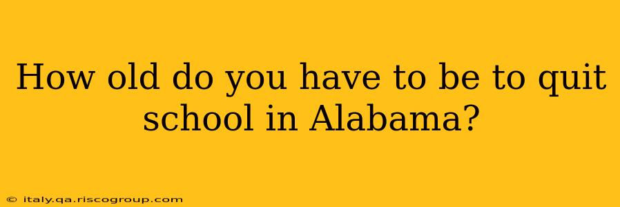 How old do you have to be to quit school in Alabama?