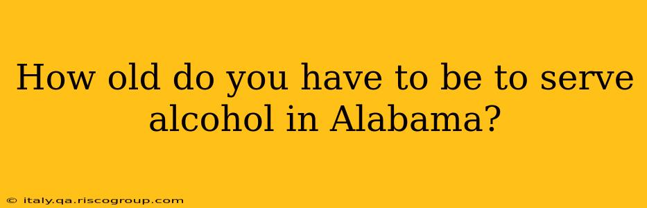 How old do you have to be to serve alcohol in Alabama?