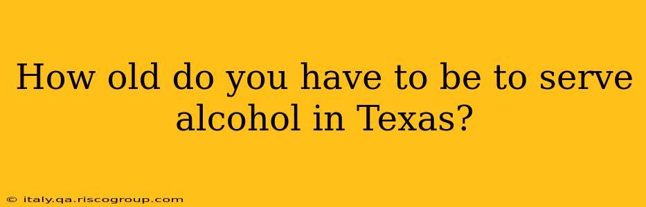 How old do you have to be to serve alcohol in Texas?