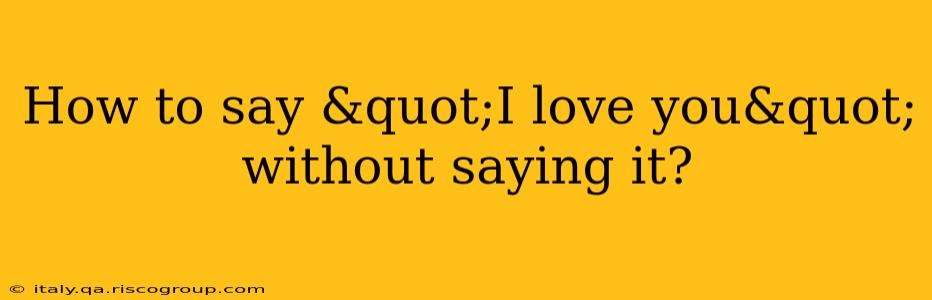 How to say &quot;I love you&quot; without saying it?