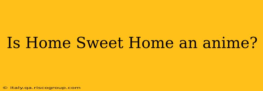 Is Home Sweet Home an anime?