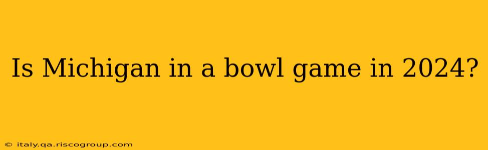 Is Michigan in a bowl game in 2024?