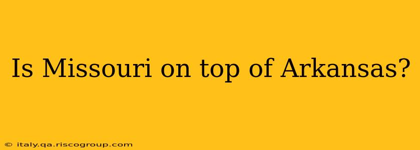 Is Missouri on top of Arkansas?