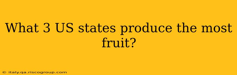 What 3 US states produce the most fruit?