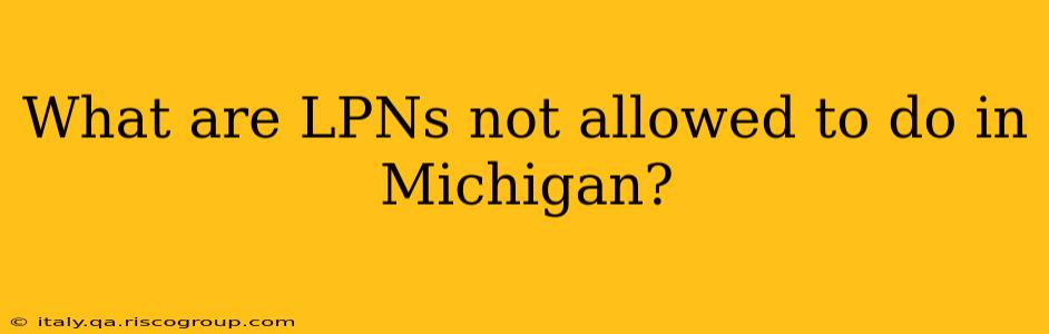 What are LPNs not allowed to do in Michigan?