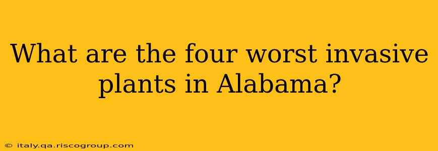 What are the four worst invasive plants in Alabama?